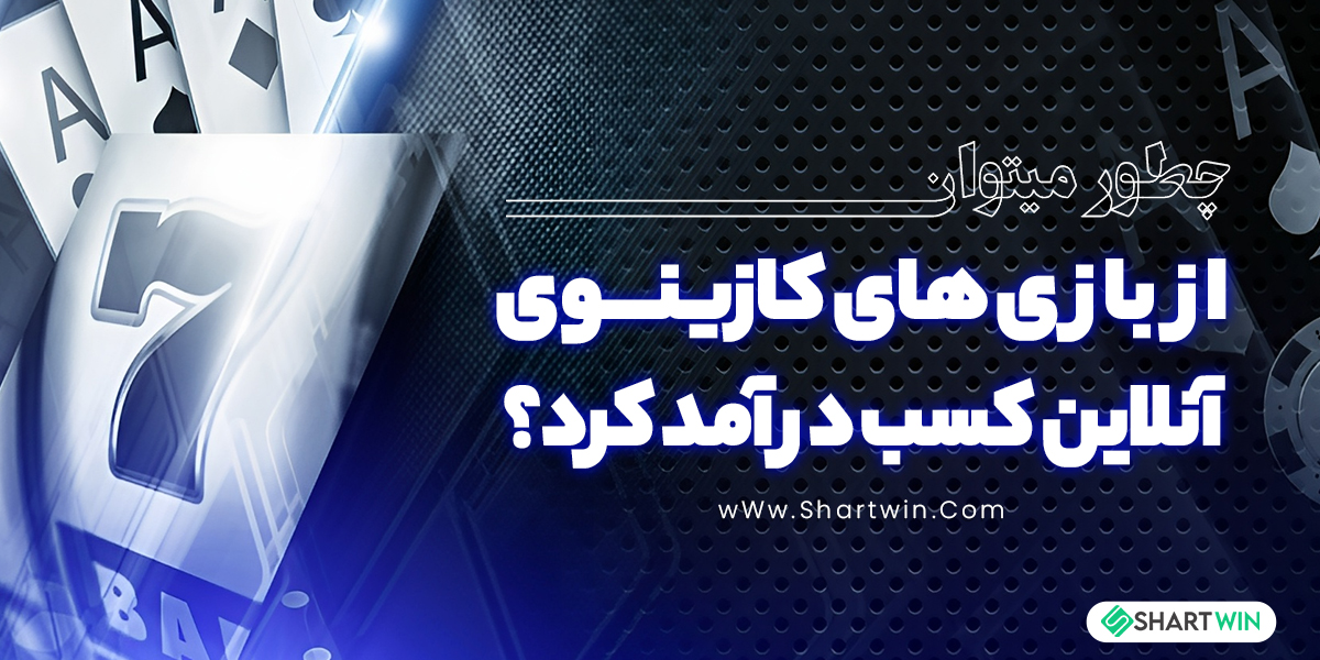 چطور می توان از بازی های کازینوی آنلاین کسب در آمد کرد؟